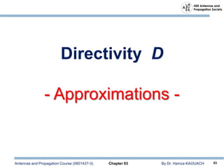 Antennas and Propagation Course (5801437-3) Chapter 03 By Dr. Hamza KAOUACH 63
Directivity D
- Approximations -
 