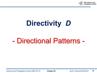 Antennas and Propagation Course (5801437-3) Chapter 03 By Dr. Hamza KAOUACH 69
Directivity D
- Directional Patterns -
 