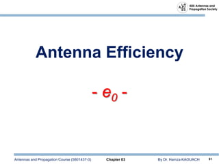 Antennas and Propagation Course (5801437-3) Chapter 03 By Dr. Hamza KAOUACH 91
Antenna Efficiency
- e0 -
 