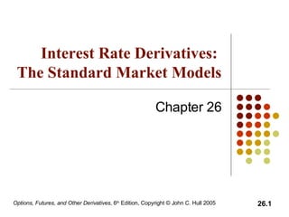 Interest Rate Derivatives:  The Standard Market Models Chapter 26 