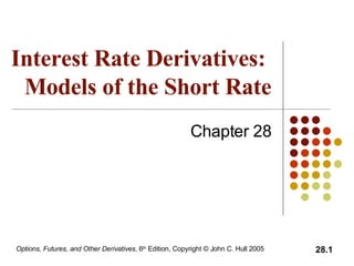 Interest Rate Derivatives:  Models of the Short Rate Chapter 28 