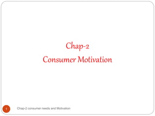 Chap-2 consumer needs and Motivation
1
Chap-2
Consumer Motivation
 