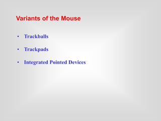 Variants of the Mouse
• Trackballs
• Trackpads
• Integrated Pointed Devices
 