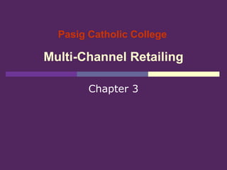 Pasig Catholic College

Multi-Channel Retailing

        Chapter 3
 