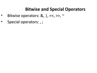 Bitwise and Special Operators
• Bitwise operators: &, |, <<, >>, ~
• Special operators: , ;
 