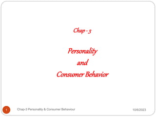 Chap- 3
Personality
and
ConsumerBehavior
10/6/2023
1 Chap-3 Personality & Consumer Behaviour
 