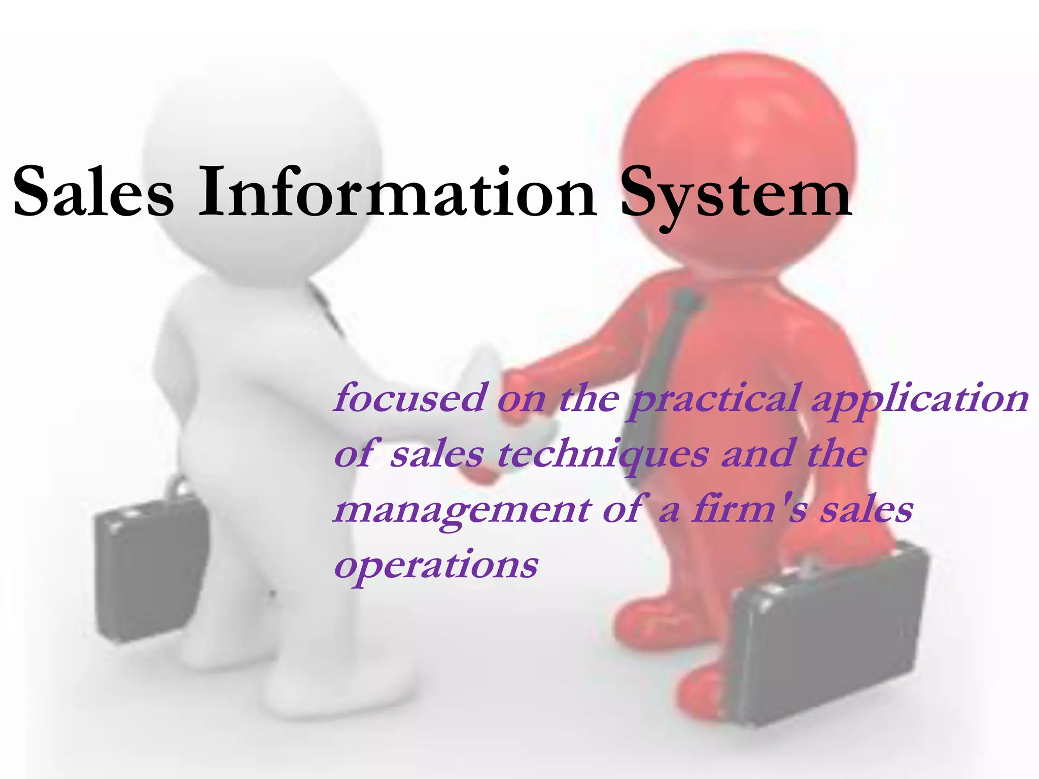 Sales Information System
focused on the practical application
of sales techniques and the
management of a firm's sales
operations
 