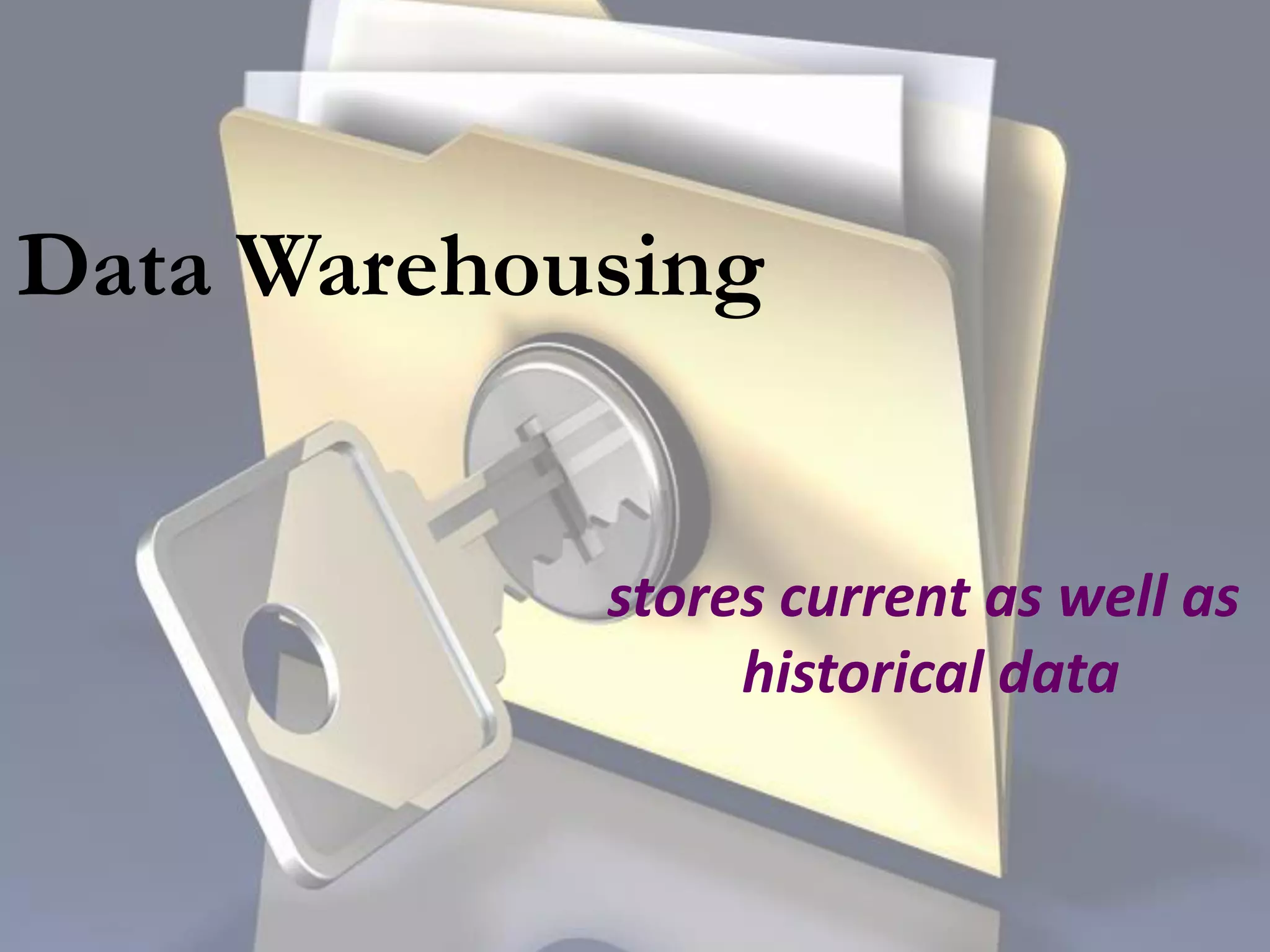 Data Warehousing
stores current as well as
historical data
 