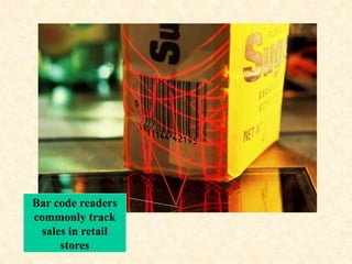 Bar code readers
commonly track
sales in retail
stores
 