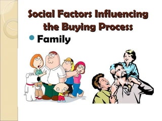 Social Factors Influencing
   the Buying Process
Family
 