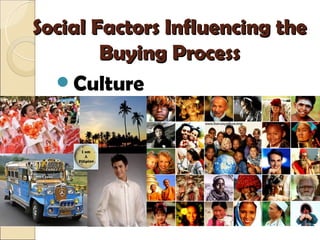 Social Factors Influencing the
        Buying Process
  Culture
 