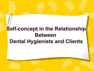 Self-concept in the Relationship Between  Dental Hygienists and Clients 