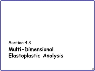 39
Multi-Dimensional
Elastoplastic Analysis
Section 4.3
 