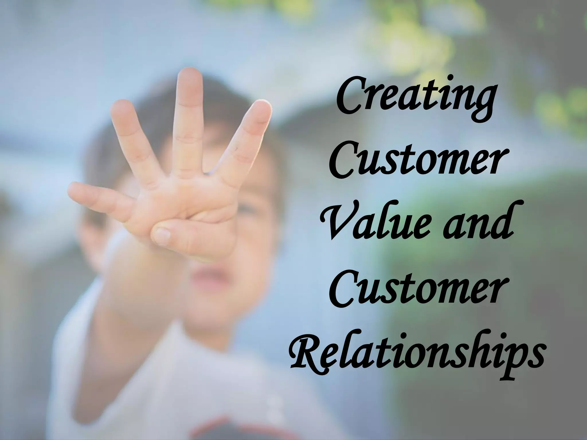 Creating
Customer
Value and
Customer
Relationships