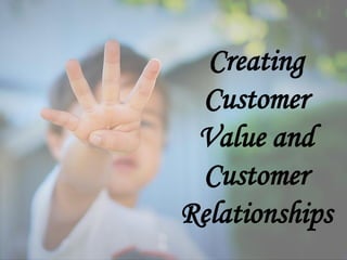 Creating
Customer
Value and
Customer
Relationships
 