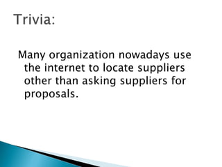 Many organization nowadays use
 the internet to locate suppliers
 other than asking suppliers for
 proposals.
 