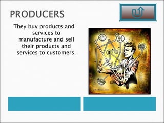 They buy products and
       services to
  manufacture and sell
   their products and
 services to customers.
 