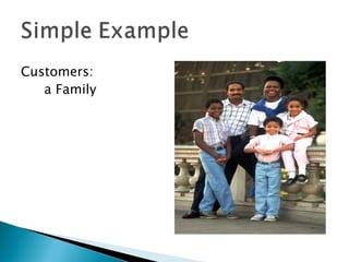 Customers:
   a Family
 