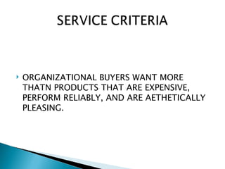    ORGANIZATIONAL BUYERS WANT MORE
    THATN PRODUCTS THAT ARE EXPENSIVE,
    PERFORM RELIABLY, AND ARE AETHETICALLY
    PLEASING.
 