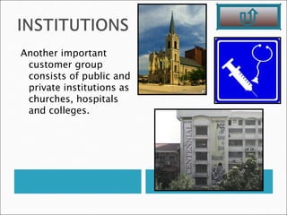 Another important
 customer group
 consists of public and
 private institutions as
 churches, hospitals
 and colleges.
 