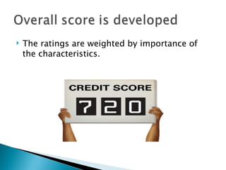    The ratings are weighted by importance of
    the characteristics.
 