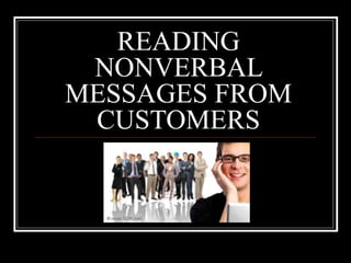READING
 NONVERBAL
MESSAGES FROM
 CUSTOMERS
 