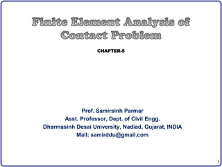 1
Prof. Samirsinh Parmar
Asst. Professor, Dept. of Civil Engg.
Dharmasinh Desai University, Nadiad, Gujarat, INDIA
Mail: samirddu@gmail.com
CHAPTER-5
 