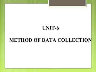 UNIT-6
METHOD OF DATA COLLECTION
 