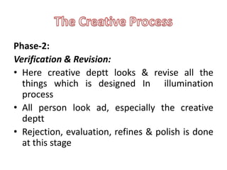 Phase-2:
Verification & Revision:
• Here creative deptt looks & revise all the
  things which is designed In illumination
  process
• All person look ad, especially the creative
  deptt
• Rejection, evaluation, refines & polish is done
  at this stage
 