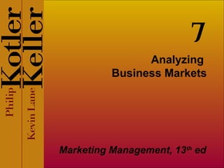 7
Analyzing
Business Markets

Marketing Management, 13th ed

 