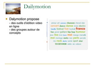 Dailymotion Dalymotion propose  -   des outils d’édition video en ligne  - des groupes autour de concepts 
