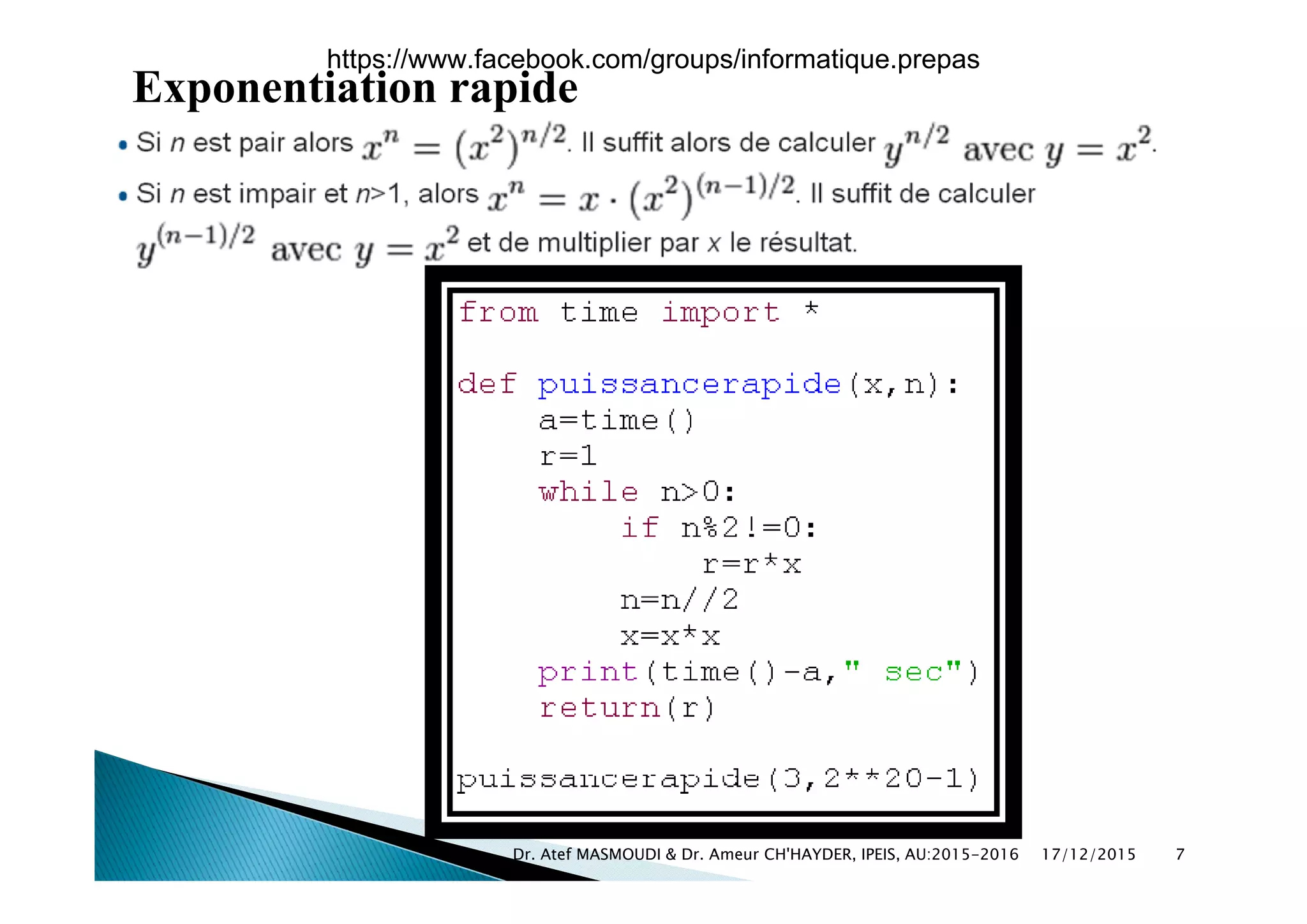 Exponentiation rapide
17/12/2015 7Dr. Atef MASMOUDI & Dr. Ameur CH'HAYDER, IPEIS, AU:2015-2016
https://www.facebook.com/groups/informatique.prepas
 