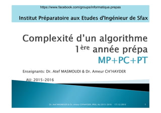 Enseignants: Dr. Atef MASMOUDI & Dr. Ameur CH’HAYDER
AU: 2015-2016
17/12/2015 1Dr. Atef MASMOUDI & Dr. Ameur CH'HAYDER, IPEIS, AU:2015-2016
https://www.facebook.com/groups/informatique.prepas
 