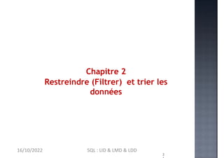 Chapitre 2
Restreindre (Filtrer) et trier les
données
2
16/10/2022 SQL : LID & LMD & LDD
 