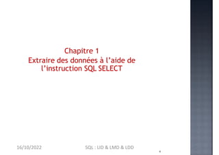 Chapitre 1
Extraire des données à l’aide de
l’instruction SQL SELECT
4
16/10/2022 SQL : LID & LMD & LDD
 
