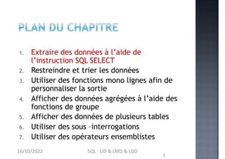 1. Extraire des données à l’aide de
l’instruction SQL SELECT
2. Restreindre et trier les données
3. Utiliser des fonctions...