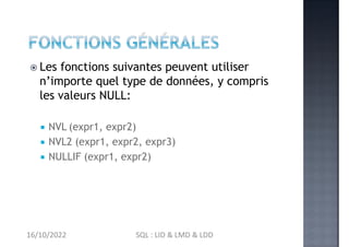  Les fonctions suivantes peuvent utiliser
n’importe quel type de données, y compris
les valeurs NULL:
 NVL (expr1, expr2...