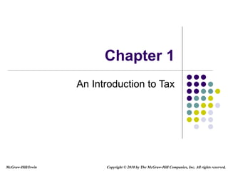 Chapter 1 An Introduction to Tax Copyright   © 2010 by The McGraw-Hill Companies, Inc. All rights reserved. McGraw-Hill/Irwin 