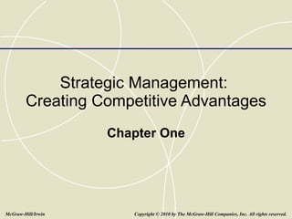 Strategic Management:  Creating Competitive Advantages Chapter One Copyright   © 2010 by The McGraw-Hill Companies, Inc. All rights reserved. McGraw-Hill/Irwin 
