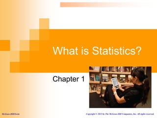What is Statistics? Chapter 1         Copyright © 2012 by The McGraw-Hill Companies, Inc. All rights reserved. McGraw-Hill/Irwin 
