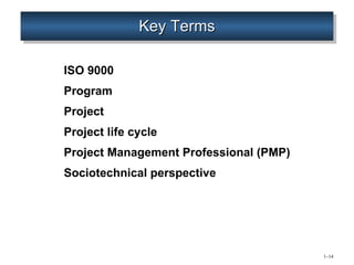 Key Terms ISO 9000 Program Project Project life cycle Project Management Professional (PMP) Sociotechnical perspective 