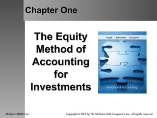 Chapter One The Equity Method of Accounting for Investments McGraw-Hill/Irwin Copyright © 2011 by The McGraw-Hill Companies, Inc. All rights reserved. 