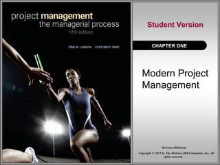 Modern Project
Management
CHAPTER ONE
Student Version
McGraw-Hill/Irwin
Copyright © 2011 by The McGraw-Hill Companies, Inc. All
rights reserved.
McGraw-Hill/Irwin
 