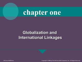 chapter one
Globalization and
International Linkages

McGraw-Hill/Irwin

Copyright © 2009 by The McGraw-Hill Companies, Inc. All Rights Reserved.

 