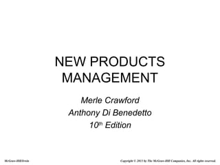NEW PRODUCTS
MANAGEMENT
Merle Crawford
Anthony Di Benedetto
10th Edition

McGraw-Hill/Irwin

Copyright © 2011 by The McGraw-Hill Companies, Inc. All rights reserved.

 
