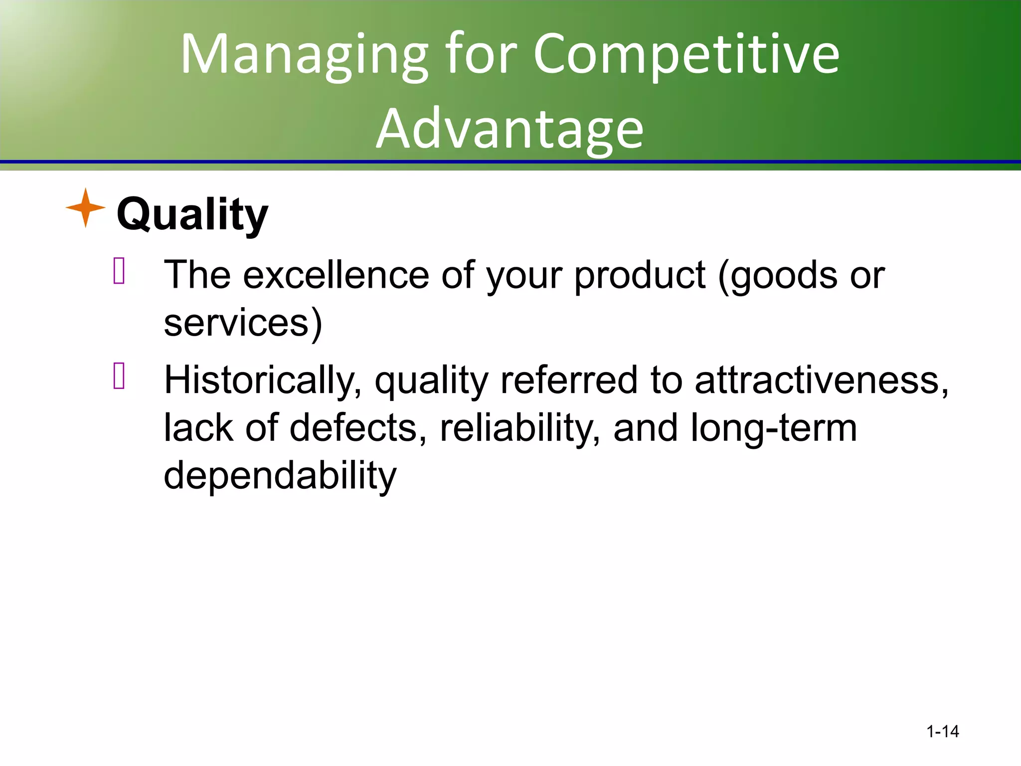 Managing for Competitive
Advantage
Quality
 The excellence of your product (goods or
services)
 Historically, quality referred to attractiveness,
lack of defects, reliability, and long-term
dependability

1-14

 