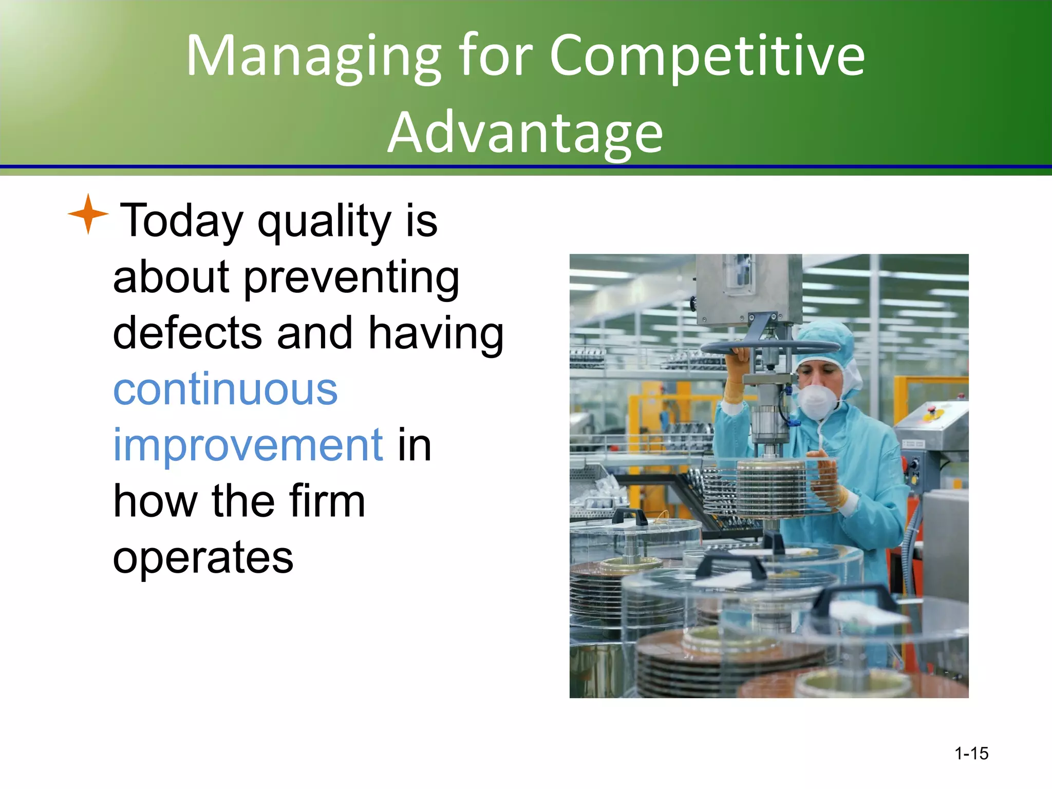 Managing for Competitive
Advantage
Today quality is
about preventing
defects and having
continuous
improvement in
how the firm
operates

1-15

 