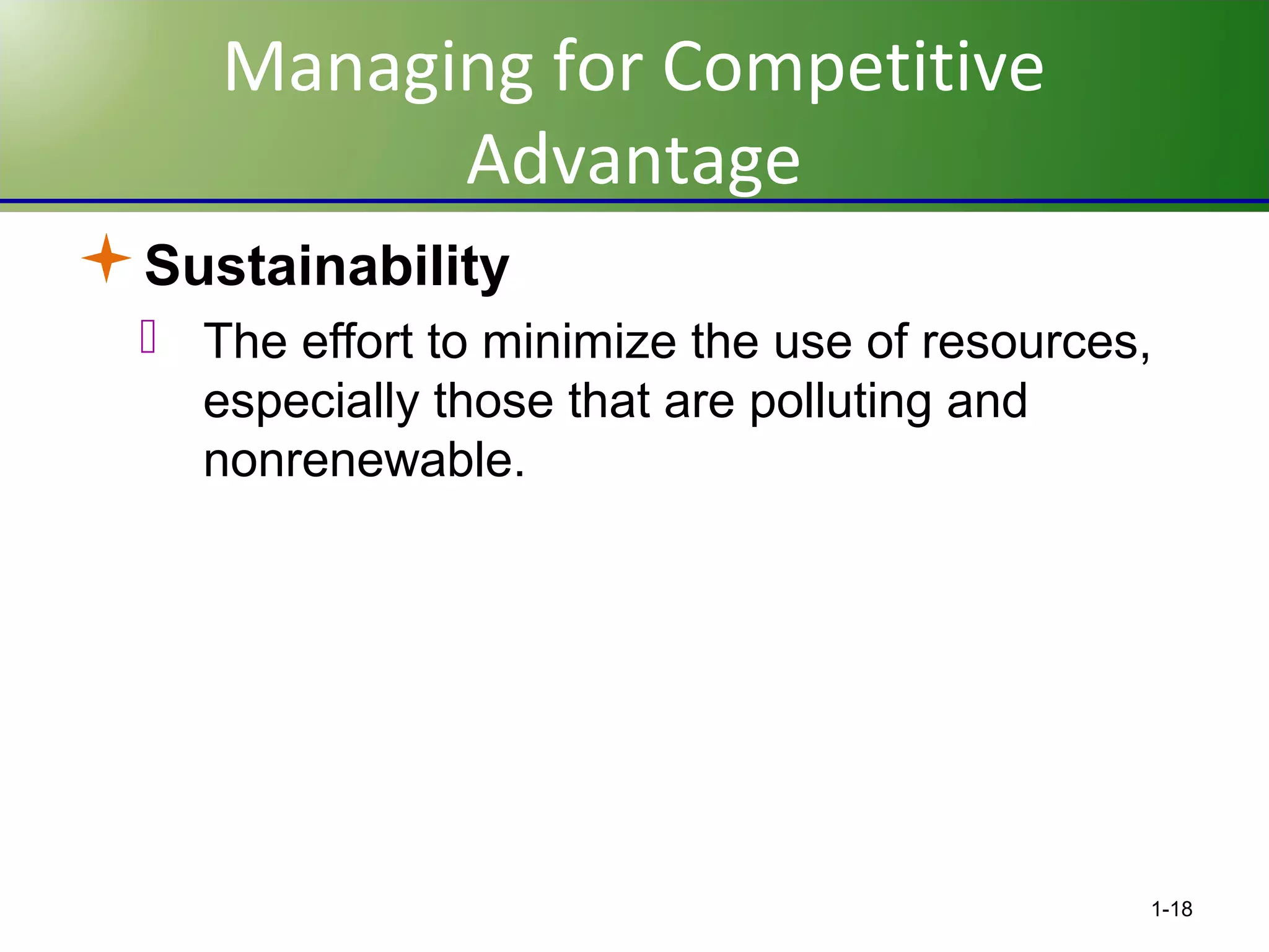 Managing for Competitive
Advantage
Sustainability
 The effort to minimize the use of resources,
especially those that are polluting and
nonrenewable.

1-18

 