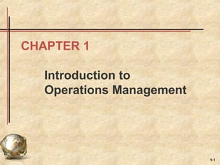 CHAPTER 1
Introduction to
Operations Management

1-1

 