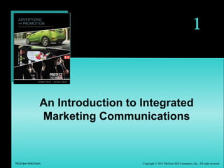 1
Copyright © 2012 McGraw-Hill Companies, Inc., All right reversedMcGraw-Hill/Irwin
An Introduction to Integrated
Marketing Communications
 